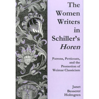 The Women Writers In Schiller's Horen: Patrons, Petticoats, and the Promotion of [Hardcover]