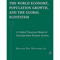 The World Economy, Population Growth, and the Global Ecosystem: A Unified Theore [Paperback]