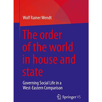 The order of the world in house and state: Governing Social Life in a West-Easte [Paperback]