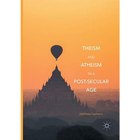 Theism and Atheism in a Post-Secular Age [Paperback]