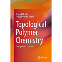 Topological Polymer Chemistry: Concepts and Practices [Hardcover]
