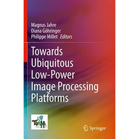 Towards Ubiquitous Low-power Image Processing Platforms [Paperback]