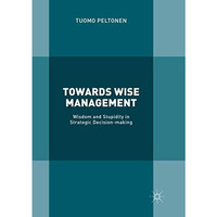 Towards Wise Management: Wisdom and Stupidity in Strategic Decision-making [Paperback]