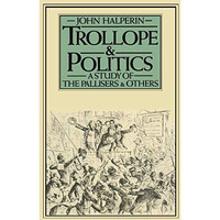 Trollope and Politics: A Study of the Pallisers and Others [Paperback]