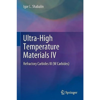 Ultra-High Temperature Materials IV: Refractory Carbides III (W Carbides) [Paperback]