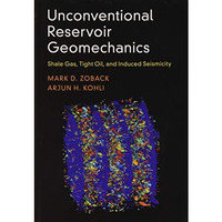 Unconventional Reservoir Geomechanics: Shale Gas, Tight Oil, and Induced Seismic [Hardcover]