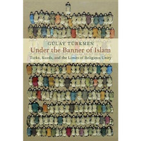 Under the Banner of Islam: Turks, Kurds, and the Limits of Religious Unity [Hardcover]