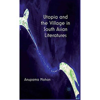 Utopia and the Village in South Asian Literatures [Paperback]