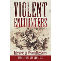 Violent Encounters: Interviews On Western Massacres [Hardcover]