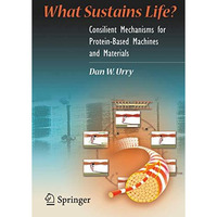 What Sustains Life?: Consilient Mechanisms for Protein-Based Machines and Materi [Hardcover]