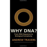 Why DNA?: From DNA Sequence to Biological Complexity [Hardcover]
