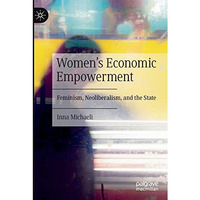 Women's Economic Empowerment: Feminism, Neoliberalism, and the State [Paperback]