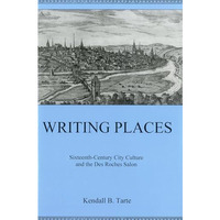 Writing Places: Sixteenth-century City Culture and the Des Roches Salon [Hardcover]