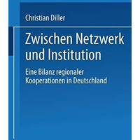Zwischen Netzwerk und Institution: Eine Bilanz regionaler Kooperationen in Deuts [Paperback]