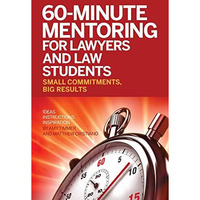 60-Minute Mentoring for Lawyers and Law Students : Small Commitments, Big Result [Paperback]