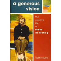 A Generous Vision: The Creative Life of Elaine de Kooning [Hardcover]