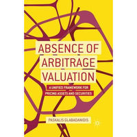Absence of Arbitrage Valuation: A Unified Framework for Pricing Assets and Secur [Paperback]