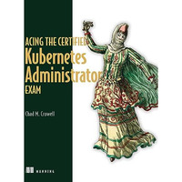Acing the Certified Kubernetes Administrator Exam [Paperback]