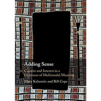 Adding Sense: Context and Interest in a Grammar of Multimodal Meaning [Hardcover]