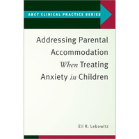 Addressing Parental Accommodation When Treating Anxiety In Children [Paperback]