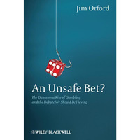 An Unsafe Bet?: The Dangerous Rise of Gambling and the Debate We Should Be Havin [Paperback]