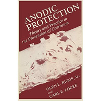 Anodic Protection: Theory and Practice in the Prevention of Corrosion [Paperback]