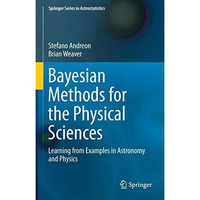 Bayesian Methods for the Physical Sciences: Learning from Examples in Astronomy  [Hardcover]