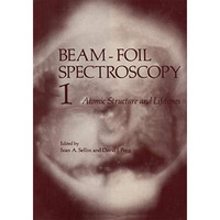 Beam-Foil Spectroscopy: Volume 1 Atomic Structure and Lifetimes [Paperback]