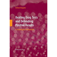 Beating Drug Tests and Defending Positive Results: A Toxicologists Perspective [Paperback]