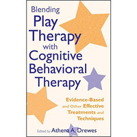Blending Play Therapy with Cognitive Behavioral Therapy: Evidence-Based and Othe [Hardcover]