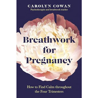 Breathwork for Pregnancy: How to Find Calm throughout the Four Trimesters [Paperback]