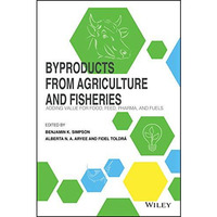 Byproducts from Agriculture and Fisheries: Adding Value for Food, Feed, Pharma a [Hardcover]