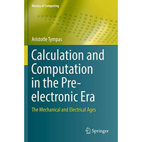 Calculation and Computation in the Pre-electronic Era: The Mechanical and Electr [Paperback]