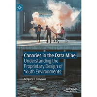 Canaries in the Data Mine: Understanding the Proprietary Design of Youth Environ [Paperback]