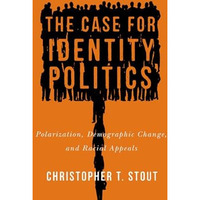 Case for Identity Politics : Polarization, Demographic Change, and Racial Appeal [Hardcover]