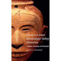 Clues to Lower Mississippi Valley Histories : Language, Archaeology, and Ethnogr [Paperback]