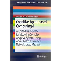 Cognitive Agent-based Computing-I: A Unified Framework for Modeling Complex Adap [Paperback]