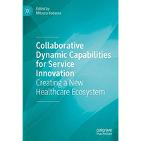 Collaborative Dynamic Capabilities for Service Innovation: Creating a New Health [Hardcover]