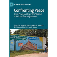 Confronting Peace: Local Peacebuilding in the Wake of a National Peace Agreement [Paperback]