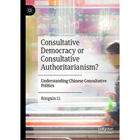 Consultative Democracy or Consultative Authoritarianism?: Understanding Chinese  [Hardcover]