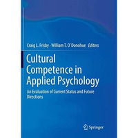 Cultural Competence in Applied Psychology: An Evaluation of Current Status and F [Paperback]