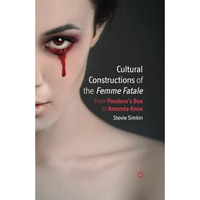 Cultural Constructions of the Femme Fatale: From Pandora's Box to Amanda Knox [Paperback]