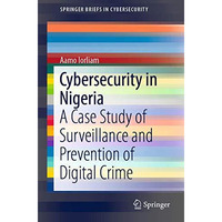 Cybersecurity in Nigeria: A Case Study of Surveillance and Prevention of Digital [Paperback]