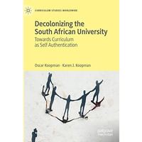 Decolonizing the South African University: Towards Curriculum as Self Authentica [Hardcover]