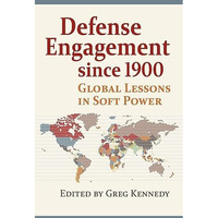 Defense Engagement Since 1900 : Global Lessons in Soft Power [Paperback]