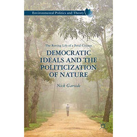 Democratic Ideals and the Politicization of Nature: The Roving Life of a Feral C [Paperback]
