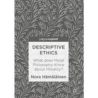 Descriptive Ethics: What does Moral Philosophy Know about Morality? [Hardcover]