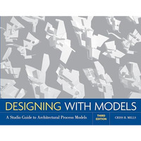 Designing with Models: A Studio Guide to Architectural Process Models [Paperback]