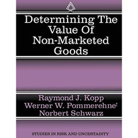 Determining the Value of Non-Marketed Goods: Economic, Psychological, and Policy [Hardcover]