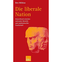 Die liberale Nation: Deutschland zwischen nationaler Identit?t und multikulturel [Paperback]